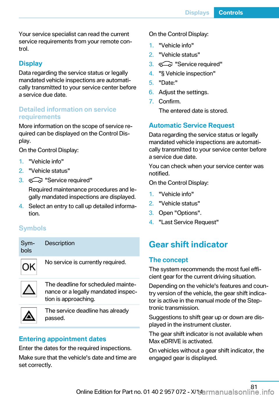 BMW I8 2014 I12 Owners Manual Your service specialist can read the current
service requirements from your remote con‐
trol.
Display
Data regarding the service status or legally
mandated vehicle inspections are automati‐
cally BMW I8 2014 I12 Owners Manual Your service specialist can read the current
service requirements from your remote con‐
trol.
Display
Data regarding the service status or legally
mandated vehicle inspections are automati‐
cally