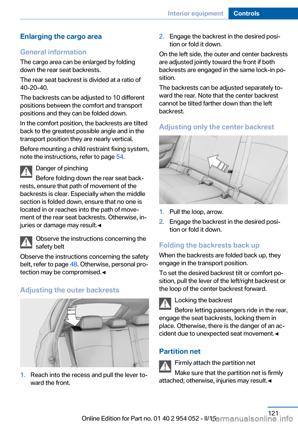BMW X1 2015 E84 Owners Manual Enlarging the cargo area
General information
The cargo area can be enlarged by folding
down the rear seat backrests.
The rear seat backrest is divided at a ratio of
40-20-40.
The backrests can be adju BMW X1 2015 E84 Owners Manual Enlarging the cargo area
General information
The cargo area can be enlarged by folding
down the rear seat backrests.
The rear seat backrest is divided at a ratio of
40-20-40.
The backrests can be adju