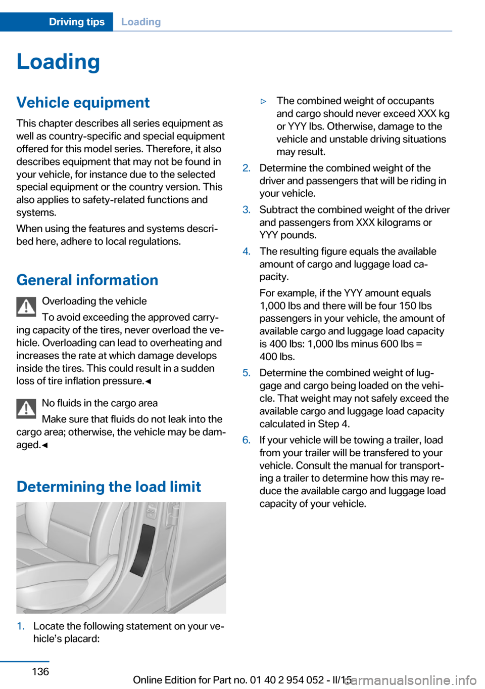 BMW X1 2015 E84 Owners Manual LoadingVehicle equipment
This chapter describes all series equipment as
well as country-specific and special equipment
offered for this model series. Therefore, it also
describes equipment that may no BMW X1 2015 E84 Owners Manual LoadingVehicle equipment
This chapter describes all series equipment as
well as country-specific and special equipment
offered for this model series. Therefore, it also
describes equipment that may no