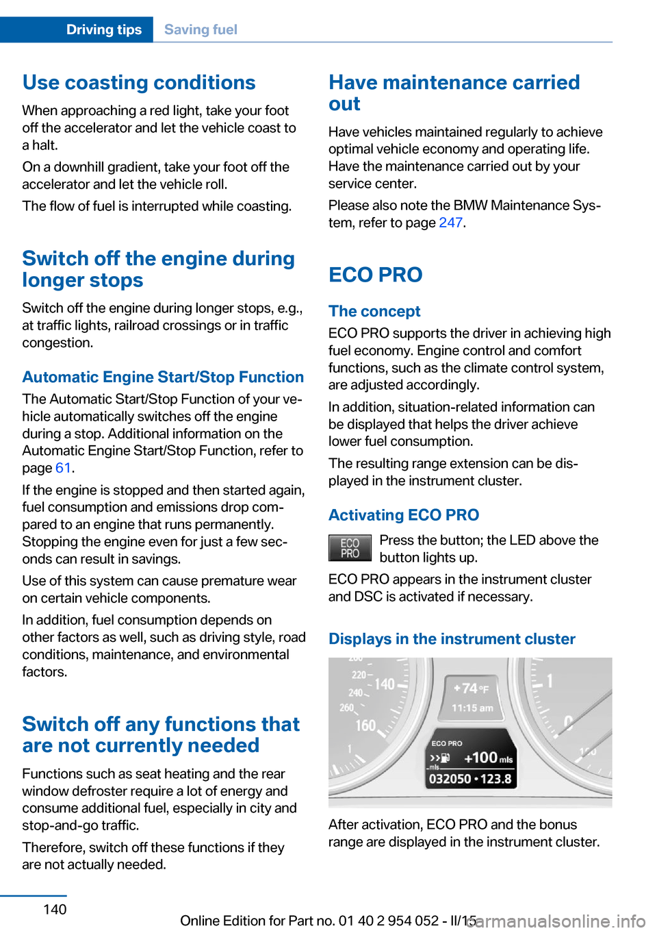 BMW X1 2015 E84 Owners Manual Use coasting conditions
When approaching a red light, take your foot
off the accelerator and let the vehicle coast to
a halt.
On a downhill gradient, take your foot off the
accelerator and let the veh BMW X1 2015 E84 Owners Manual Use coasting conditions
When approaching a red light, take your foot
off the accelerator and let the vehicle coast to
a halt.
On a downhill gradient, take your foot off the
accelerator and let the veh