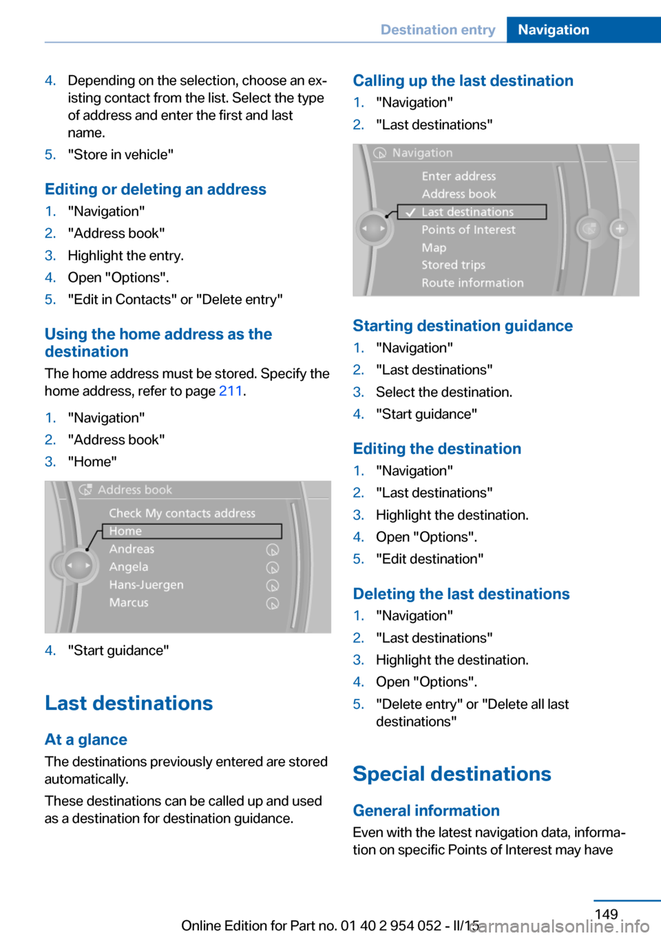 BMW X1 2015 E84 User Guide 4.Depending on the selection, choose an ex‐
isting contact from the list. Select the type
of address and enter the first and last
name.5."Store in vehicle"
Editing or deleting an address
1."Navigati