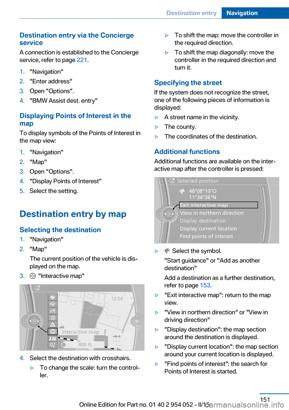 BMW X1 2015 E84 Owners Manual Destination entry via the Concierge
service
A connection is established to the Concierge
service, refer to page 221.1."Navigation"2."Enter address"3.Open "Options".4."BMW Assist dest. entry"
Displayi BMW X1 2015 E84 Owners Manual Destination entry via the Concierge
service
A connection is established to the Concierge
service, refer to page 221.1."Navigation"2."Enter address"3.Open "Options".4."BMW Assist dest. entry"
Displayi
