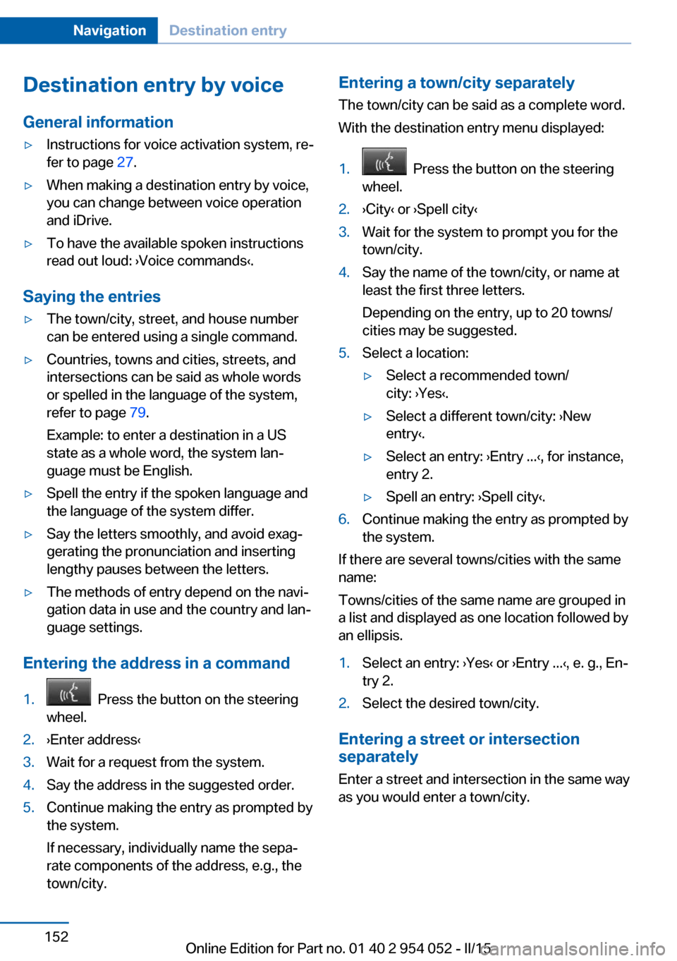 BMW X1 2015 E84 User Guide Destination entry by voiceGeneral information▷Instructions for voice activation system, re‐
fer to page  27.▷When making a destination entry by voice,
you can change between voice operation
and 