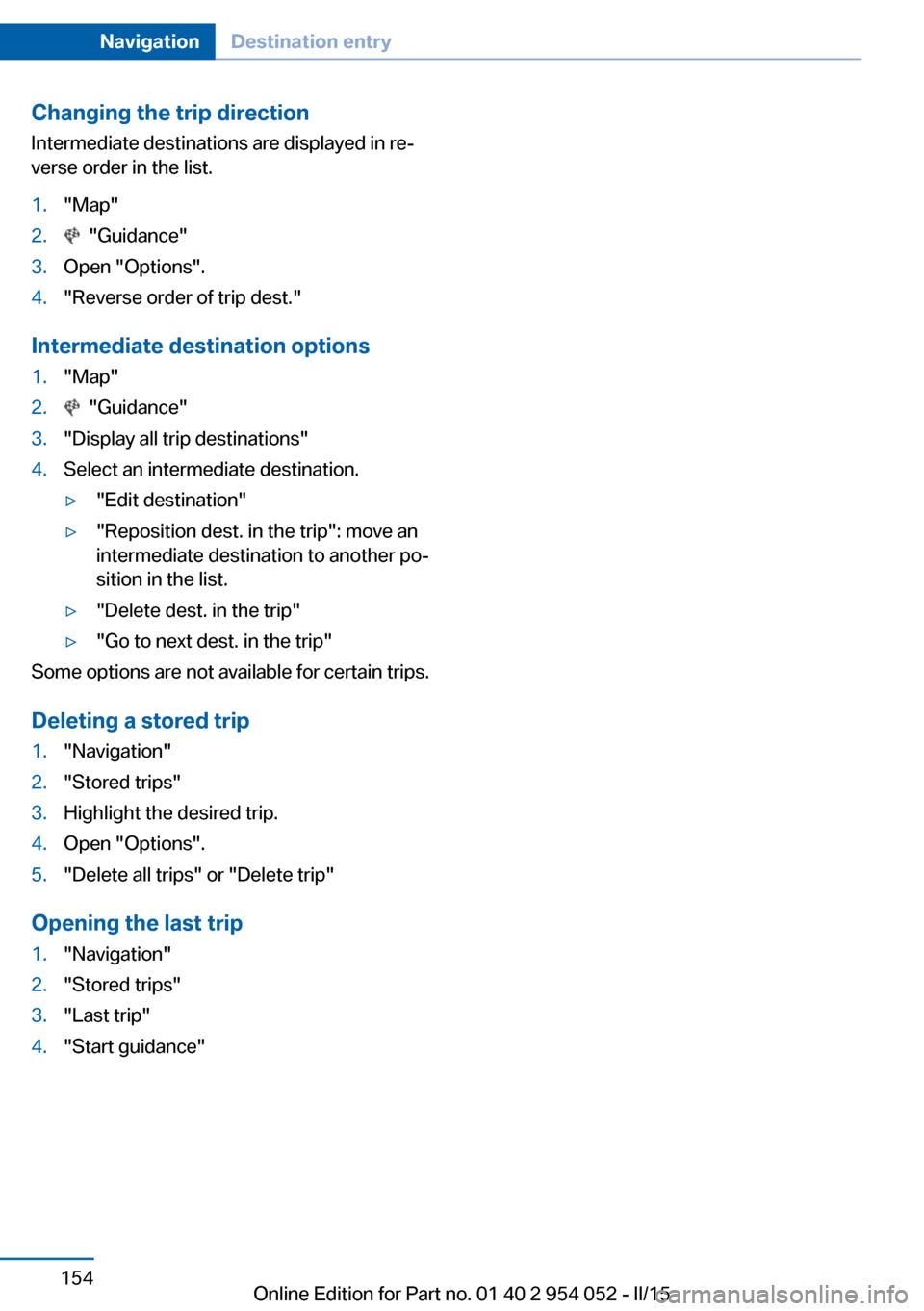 BMW X1 2015 E84 Owners Manual Changing the trip direction
Intermediate destinations are displayed in re‐
verse order in the list.1."Map"2. "Guidance"3.Open "Options".4."Reverse order of trip dest."
Intermediate destination opti BMW X1 2015 E84 Owners Manual Changing the trip direction
Intermediate destinations are displayed in re‐
verse order in the list.1."Map"2. "Guidance"3.Open "Options".4."Reverse order of trip dest."
Intermediate destination opti