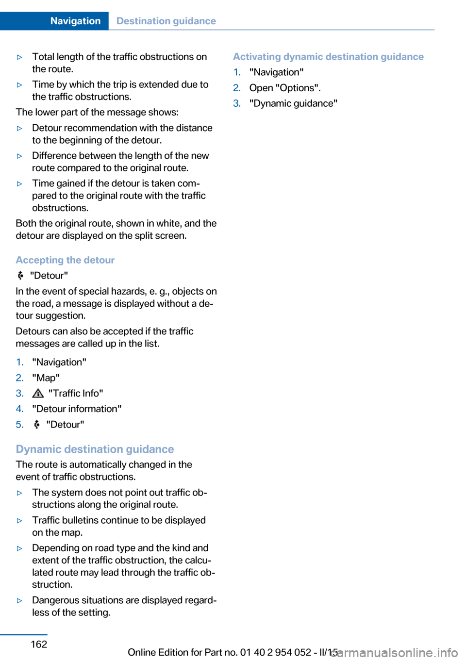 BMW X1 2015 E84 Owners Manual ▷Total length of the traffic obstructions on
the route.▷Time by which the trip is extended due to
the traffic obstructions.
The lower part of the message shows:
▷Detour recommendation with the d BMW X1 2015 E84 Owners Manual ▷Total length of the traffic obstructions on
the route.▷Time by which the trip is extended due to
the traffic obstructions.
The lower part of the message shows:
▷Detour recommendation with the d