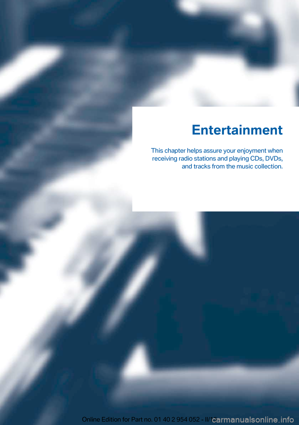 BMW X1 2015 E84 Owners Manual Entertainment
This chapter helps assure your enjoyment when receiving radio stations and playing CDs, DVDs, and tracks from the music collection.Online Edition for Part no. 01 40 2 954 052 - II/15 BMW X1 2015 E84 Owners Manual Entertainment
This chapter helps assure your enjoyment when receiving radio stations and playing CDs, DVDs, and tracks from the music collection.Online Edition for Part no. 01 40 2 954 052 - II/15