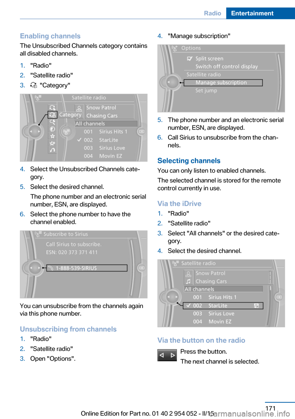 BMW X1 2015 E84 Owners Manual Enabling channels
The Unsubscribed Channels category contains
all disabled channels.1."Radio"2."Satellite radio"3. "Category"4.Select the Unsubscribed Channels cate‐
gory.5.Select the desired chann BMW X1 2015 E84 Owners Manual Enabling channels
The Unsubscribed Channels category contains
all disabled channels.1."Radio"2."Satellite radio"3. "Category"4.Select the Unsubscribed Channels cate‐
gory.5.Select the desired chann