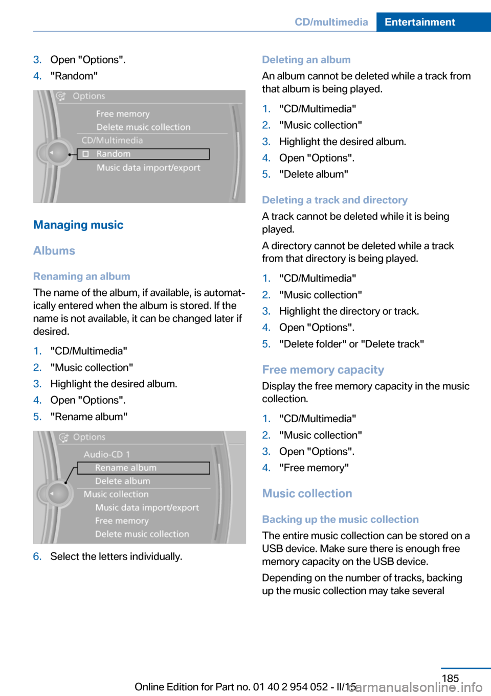 BMW X1 2015 E84 Owners Manual 3.Open "Options".4."Random"
Managing music
Albums Renaming an album
The name of the album, if available, is automat‐
ically entered when the album is stored. If the
name is not available, it can be BMW X1 2015 E84 Owners Manual 3.Open "Options".4."Random"
Managing music
Albums Renaming an album
The name of the album, if available, is automat‐
ically entered when the album is stored. If the
name is not available, it can be