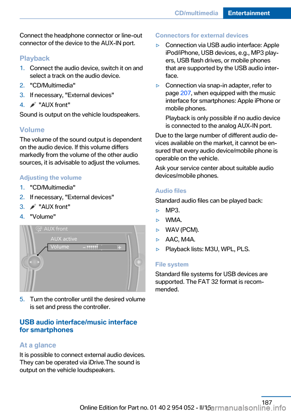 BMW X1 2015 E84 Owners Manual Connect the headphone connector or line-out
connector of the device to the AUX-IN port.
Playback1.Connect the audio device, switch it on and
select a track on the audio device.2."CD/Multimedia"3.If ne