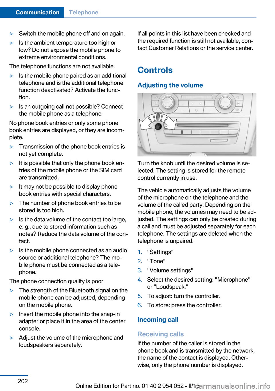 BMW X1 2015 E84 Owners Manual ▷Switch the mobile phone off and on again.▷Is the ambient temperature too high or
low? Do not expose the mobile phone to
extreme environmental conditions.
The telephone functions are not available BMW X1 2015 E84 Owners Manual ▷Switch the mobile phone off and on again.▷Is the ambient temperature too high or
low? Do not expose the mobile phone to
extreme environmental conditions.
The telephone functions are not available