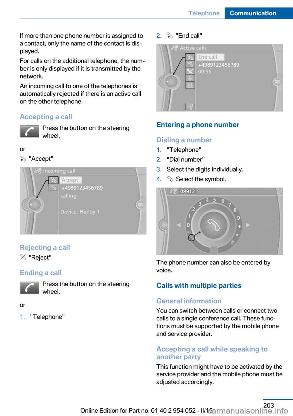 BMW X1 2015 E84 Service Manual If more than one phone number is assigned to
a contact, only the name of the contact is dis‐
played.
For calls on the additional telephone, the num‐
ber is only displayed if it is transmitted by t