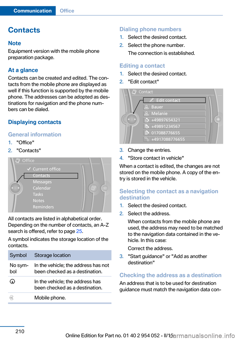 BMW X1 2015 E84 Service Manual ContactsNote
Equipment version with the mobile phone
preparation package.
At a glance
Contacts can be created and edited. The con‐
tacts from the mobile phone are displayed as
well if this function 