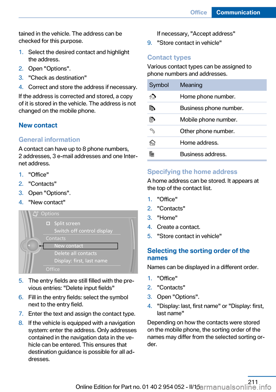 BMW X1 2015 E84 Owners Manual tained in the vehicle. The address can be
checked for this purpose.1.Select the desired contact and highlight
the address.2.Open "Options".3."Check as destination"4.Correct and store the address if ne BMW X1 2015 E84 Owners Manual tained in the vehicle. The address can be
checked for this purpose.1.Select the desired contact and highlight
the address.2.Open "Options".3."Check as destination"4.Correct and store the address if ne