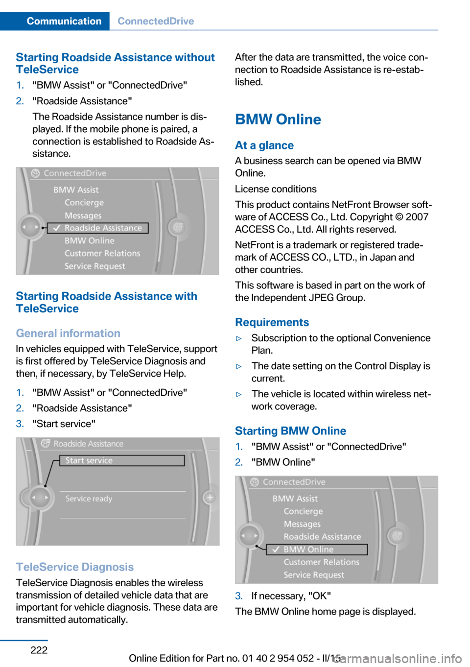 BMW X1 2015 E84 Owners Manual Starting Roadside Assistance without
TeleService1."BMW Assist" or "ConnectedDrive"2."Roadside Assistance"
The Roadside Assistance number is dis‐
played. If the mobile phone is paired, a
connection i BMW X1 2015 E84 Owners Manual Starting Roadside Assistance without
TeleService1."BMW Assist" or "ConnectedDrive"2."Roadside Assistance"
The Roadside Assistance number is dis‐
played. If the mobile phone is paired, a
connection i