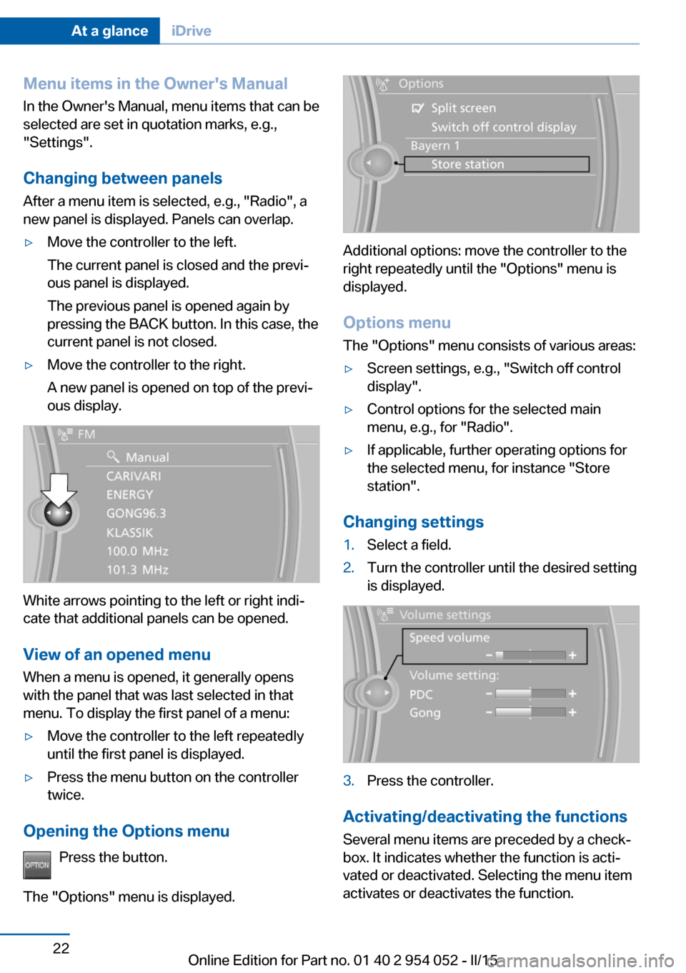 BMW X1 2015 E84 Owners Guide Menu items in the Owners ManualIn the Owners Manual, menu items that can be
selected are set in quotation marks, e.g.,
"Settings".
Changing between panels
After a menu item is selected, e.g., "Radio BMW X1 2015 E84 Owners Guide Menu items in the Owners ManualIn the Owners Manual, menu items that can be
selected are set in quotation marks, e.g.,
"Settings".
Changing between panels
After a menu item is selected, e.g., "Radio
