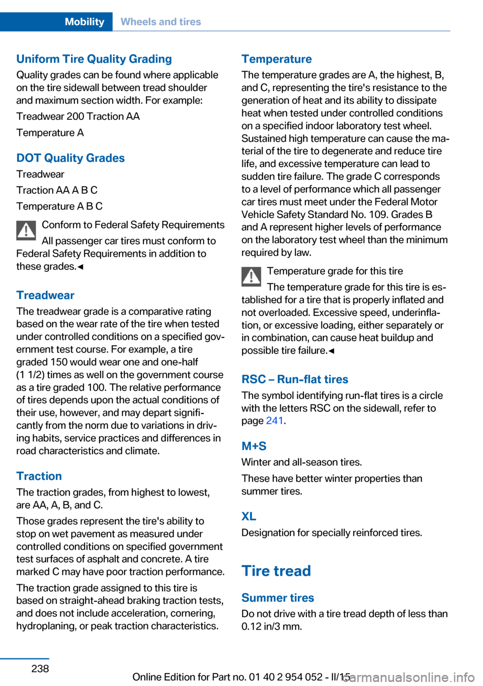 BMW X1 2015 E84 Workshop Manual Uniform Tire Quality GradingQuality grades can be found where applicable
on the tire sidewall between tread shoulder
and maximum section width. For example:
Treadwear 200 Traction AA
Temperature A
DOT
