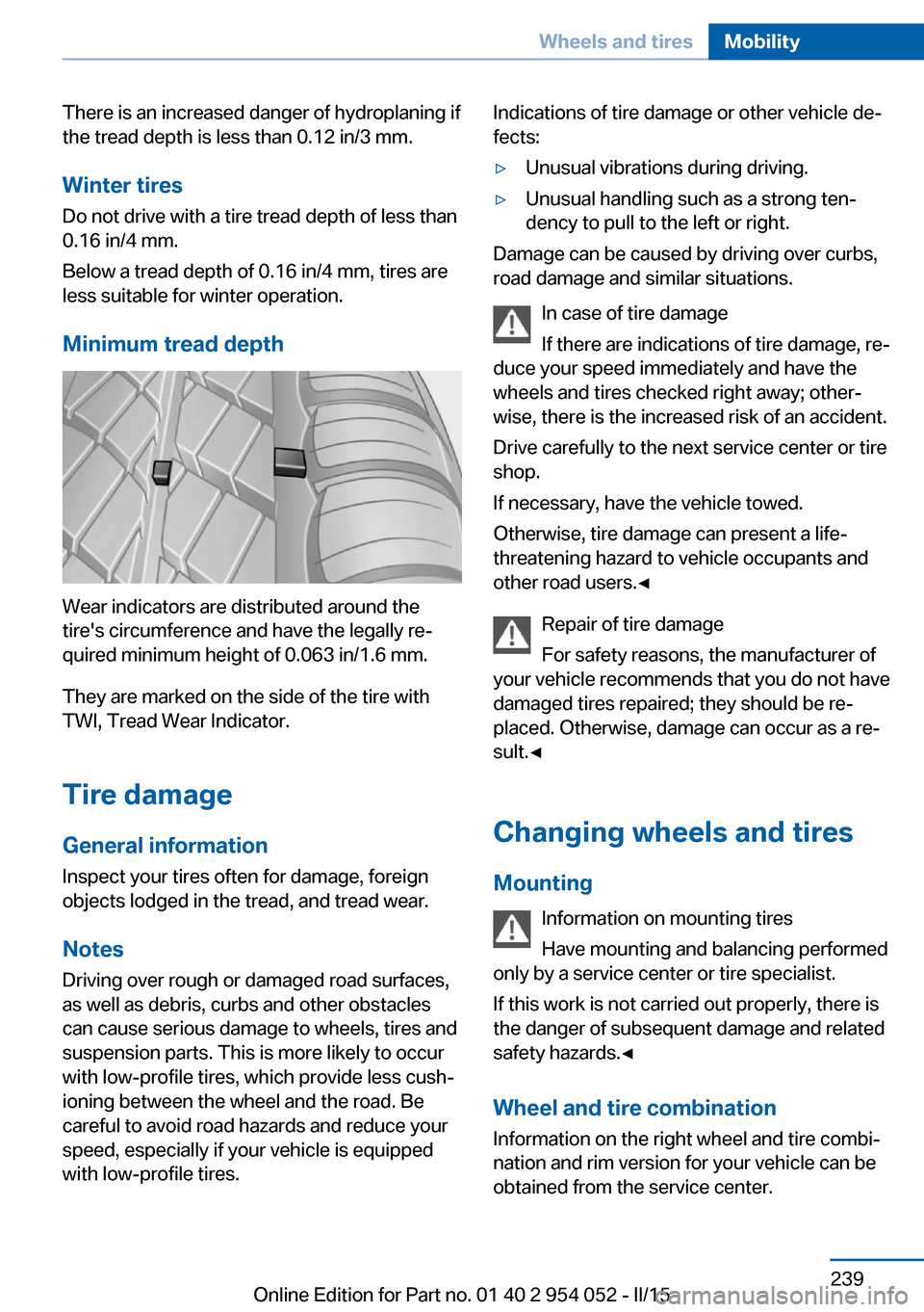 BMW X1 2015 E84 Owners Manual There is an increased danger of hydroplaning if
the tread depth is less than 0.12 in/3 mm.
Winter tires Do not drive with a tire tread depth of less than
0.16 in/4 mm.
Below a tread depth of 0.16 in/4 BMW X1 2015 E84 Owners Manual There is an increased danger of hydroplaning if
the tread depth is less than 0.12 in/3 mm.
Winter tires Do not drive with a tire tread depth of less than
0.16 in/4 mm.
Below a tread depth of 0.16 in/4