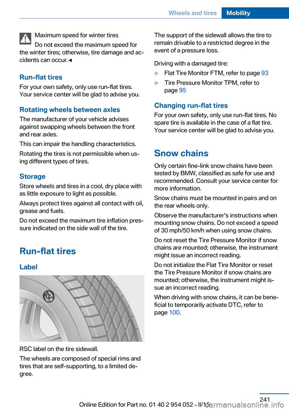 BMW X1 2015 E84 Owners Manual Maximum speed for winter tires
Do not exceed the maximum speed for
the winter tires; otherwise, tire damage and ac‐
cidents can occur.◀
Run-flat tires
For your own safety, only use run-flat tires.