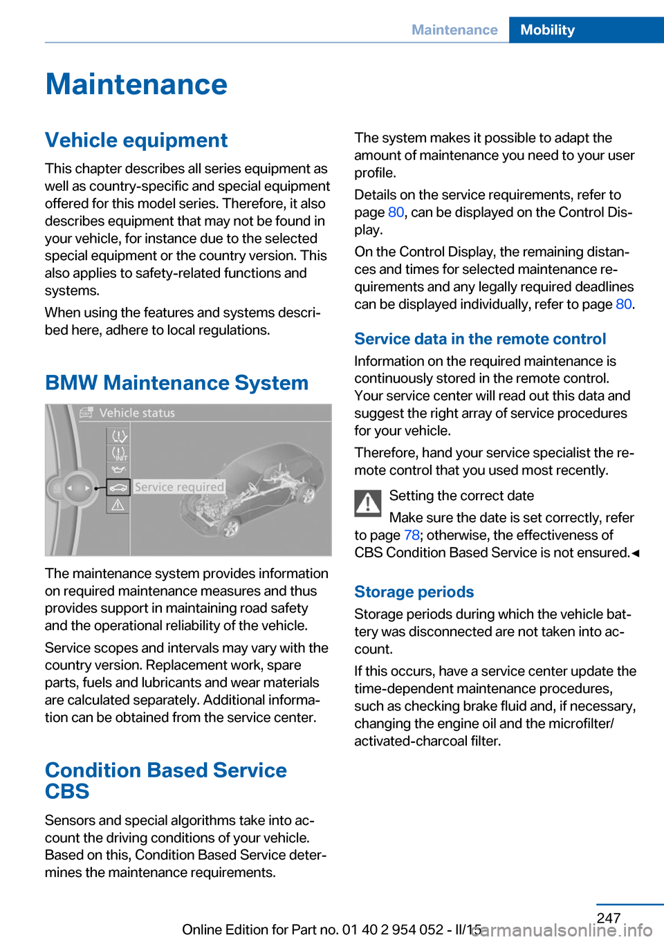 BMW X1 2015 E84 Owners Manual MaintenanceVehicle equipment
This chapter describes all series equipment as
well as country-specific and special equipment
offered for this model series. Therefore, it also
describes equipment that ma BMW X1 2015 E84 Owners Manual MaintenanceVehicle equipment
This chapter describes all series equipment as
well as country-specific and special equipment
offered for this model series. Therefore, it also
describes equipment that ma
