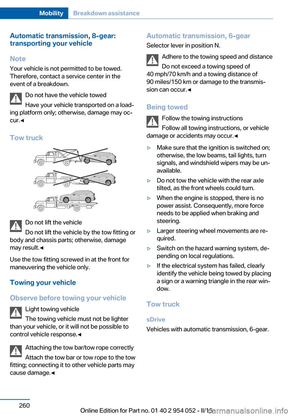 BMW X1 2015 E84 Owners Manual Automatic transmission, 8-gear:
transporting your vehicle
Note Your vehicle is not permitted to be towed.
Therefore, contact a service center in the
event of a breakdown.
Do not have the vehicle towed BMW X1 2015 E84 Owners Manual Automatic transmission, 8-gear:
transporting your vehicle
Note Your vehicle is not permitted to be towed.
Therefore, contact a service center in the
event of a breakdown.
Do not have the vehicle towed