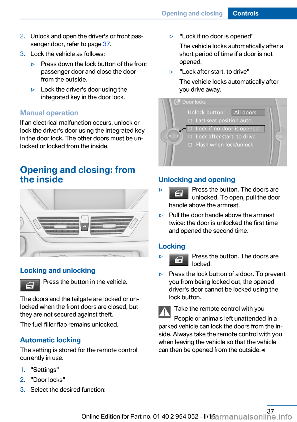 BMW X1 2015 E84 Owners Guide 2.Unlock and open the drivers or front pas‐
senger door, refer to page 37.3.Lock the vehicle as follows:▷Press down the lock button of the front
passenger door and close the door
from the outsid BMW X1 2015 E84 Owners Guide 2.Unlock and open the drivers or front pas‐
senger door, refer to page 37.3.Lock the vehicle as follows:▷Press down the lock button of the front
passenger door and close the door
from the outsid