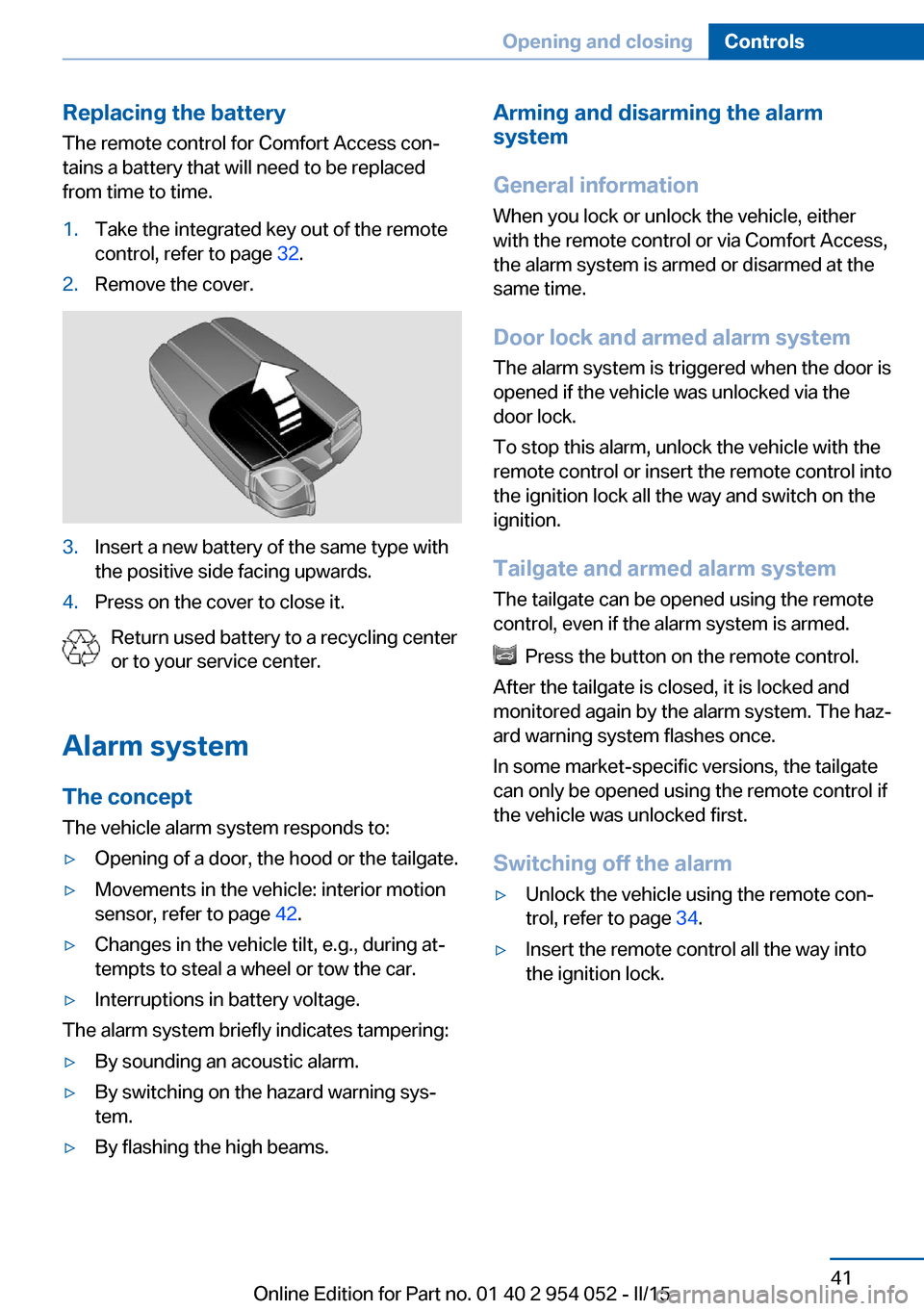 BMW X1 2015 E84 Owners Manual Replacing the battery
The remote control for Comfort Access con‐
tains a battery that will need to be replaced
from time to time.1.Take the integrated key out of the remote
control, refer to page  3