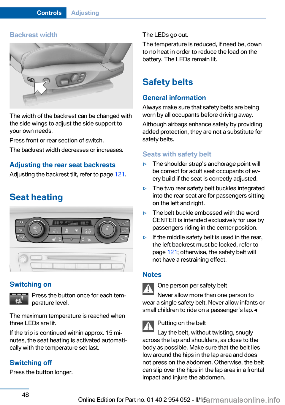 BMW X1 2015 E84 Service Manual Backrest width
The width of the backrest can be changed with
the side wings to adjust the side support to
your own needs.
Press front or rear section of switch.
The backrest width decreases or increas