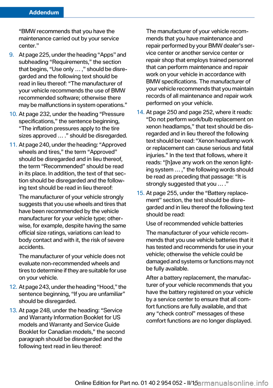 BMW X1 2015 E84 Owners Manual Addendum
“BMW recommends that you have the
maintenance carried out by your service
center.”
9. At page 225, under the heading “Apps” and
subheading “Requirements,” the section
that BMW X1 2015 E84 Owners Manual Addendum
“BMW recommends that you have the
maintenance carried out by your service
center.”
9. At page 225, under the heading “Apps” and
subheading “Requirements,” the section
that