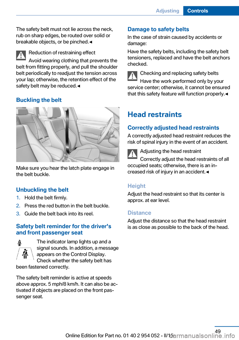 BMW X1 2015 E84 Workshop Manual The safety belt must not lie across the neck,
rub on sharp edges, be routed over solid or
breakable objects, or be pinched.◀
Reduction of restraining effect
Avoid wearing clothing that prevents the
BMW X1 2015 E84 Workshop Manual The safety belt must not lie across the neck,
rub on sharp edges, be routed over solid or
breakable objects, or be pinched.◀
Reduction of restraining effect
Avoid wearing clothing that prevents the