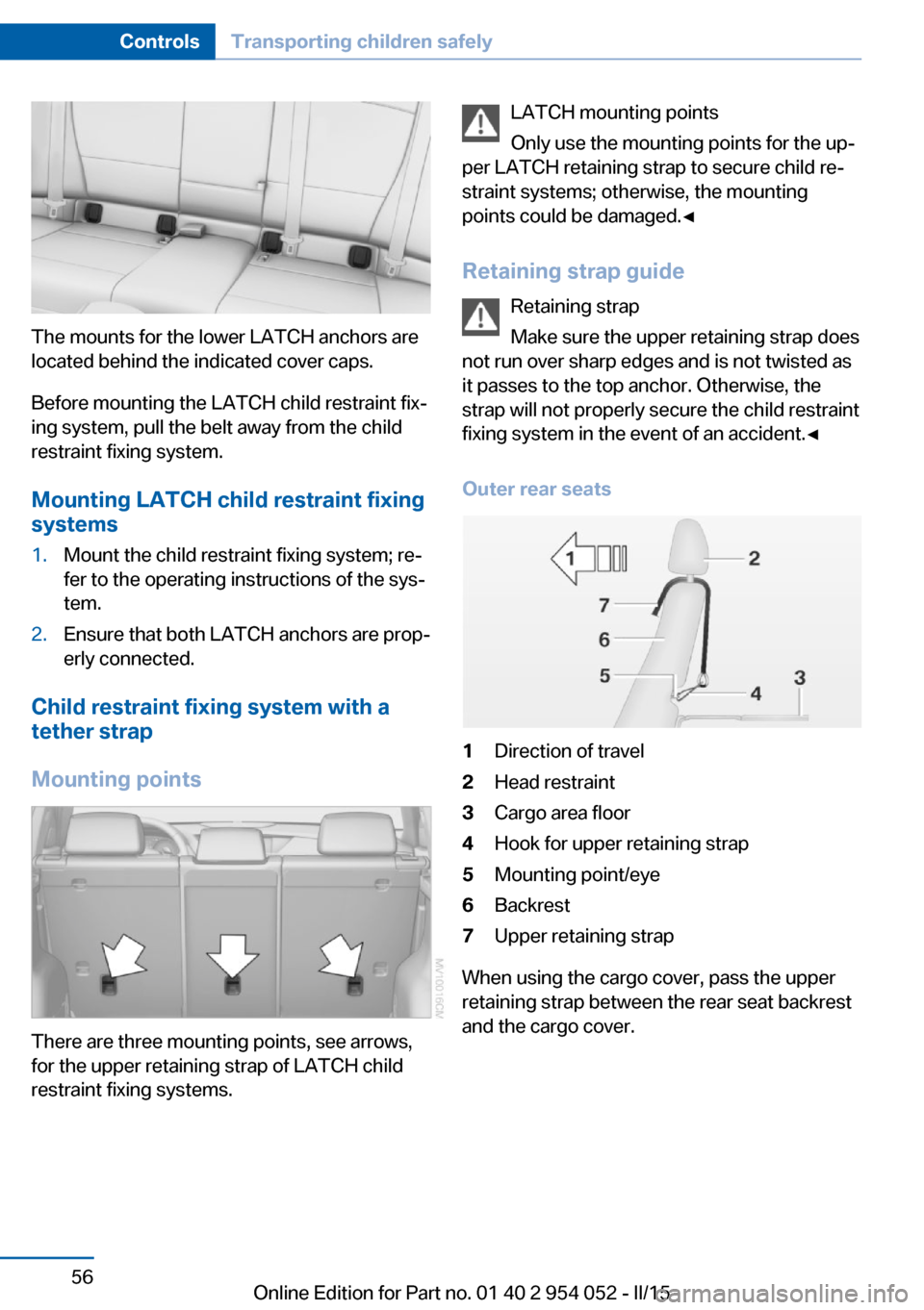 BMW X1 2015 E84 Owners Manual The mounts for the lower LATCH anchors are
located behind the indicated cover caps.
Before mounting the LATCH child restraint fix‐
ing system, pull the belt away from the child
restraint fixing syst BMW X1 2015 E84 Owners Manual The mounts for the lower LATCH anchors are
located behind the indicated cover caps.
Before mounting the LATCH child restraint fix‐
ing system, pull the belt away from the child
restraint fixing syst