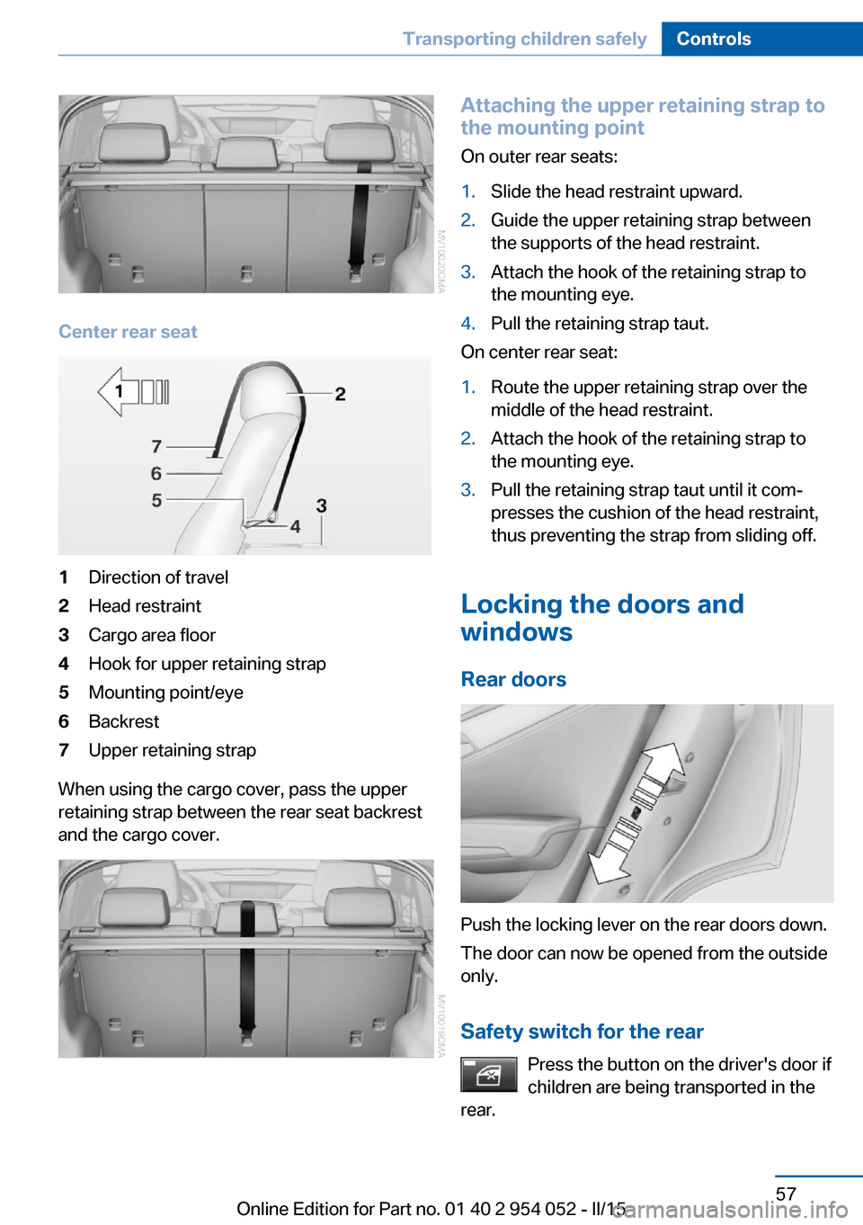 BMW X1 2015 E84 Owners Manual Center rear seat
1Direction of travel2Head restraint3Cargo area floor4Hook for upper retaining strap5Mounting point/eye6Backrest7Upper retaining strap
When using the cargo cover, pass the upper
retain BMW X1 2015 E84 Owners Manual Center rear seat
1Direction of travel2Head restraint3Cargo area floor4Hook for upper retaining strap5Mounting point/eye6Backrest7Upper retaining strap
When using the cargo cover, pass the upper
retain