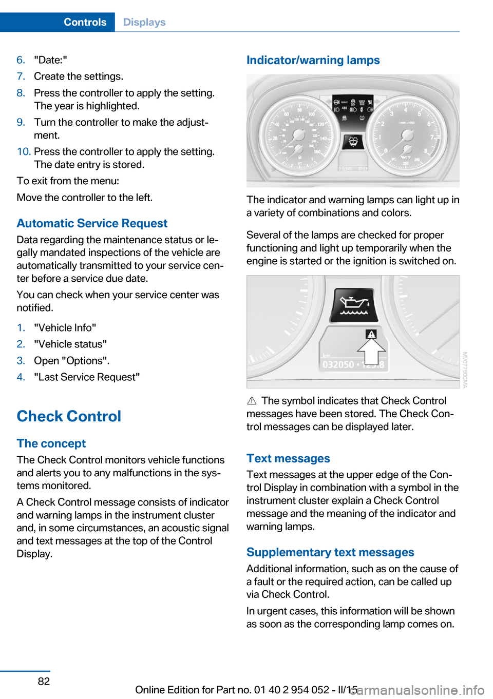 BMW X1 2015 E84 User Guide 6."Date:"7.Create the settings.8.Press the controller to apply the setting.
The year is highlighted.9.Turn the controller to make the adjust‐
ment.10.Press the controller to apply the setting.
The d