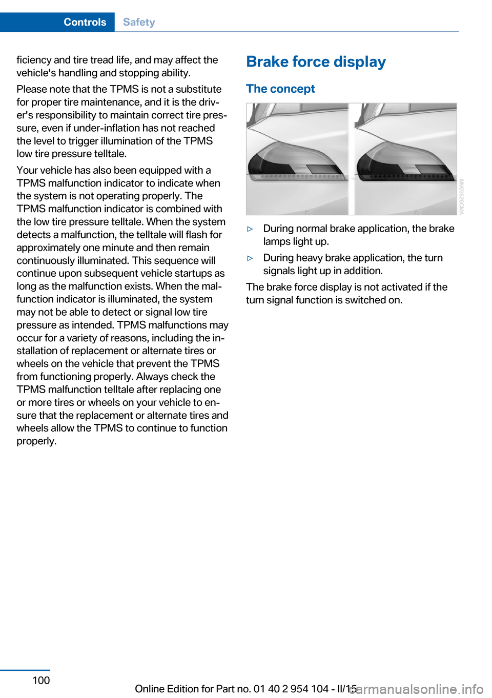 BMW Z4 2015 E89 Owners Manual ficiency and tire tread life, and may affect the
vehicles handling and stopping ability.
Please note that the TPMS is not a substitute
for proper tire maintenance, and it is the driv‐
ers responsi