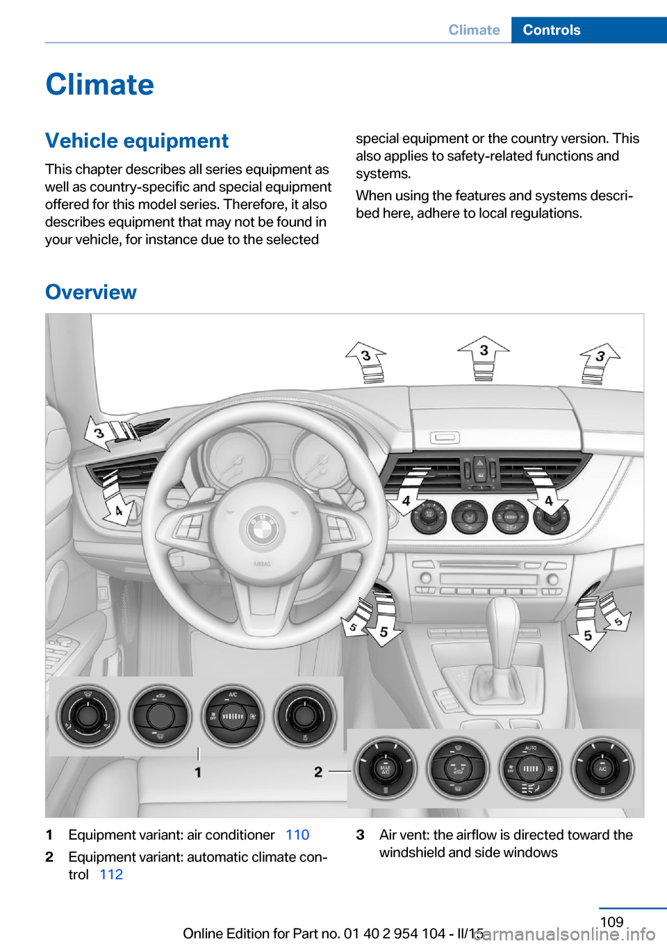 BMW Z4 2015 E89 Owners Manual ClimateVehicle equipmentThis chapter describes all series equipment as
well as country-specific and special equipment
offered for this model series. Therefore, it also
describes equipment that may not BMW Z4 2015 E89 Owners Manual ClimateVehicle equipmentThis chapter describes all series equipment as
well as country-specific and special equipment
offered for this model series. Therefore, it also
describes equipment that may not