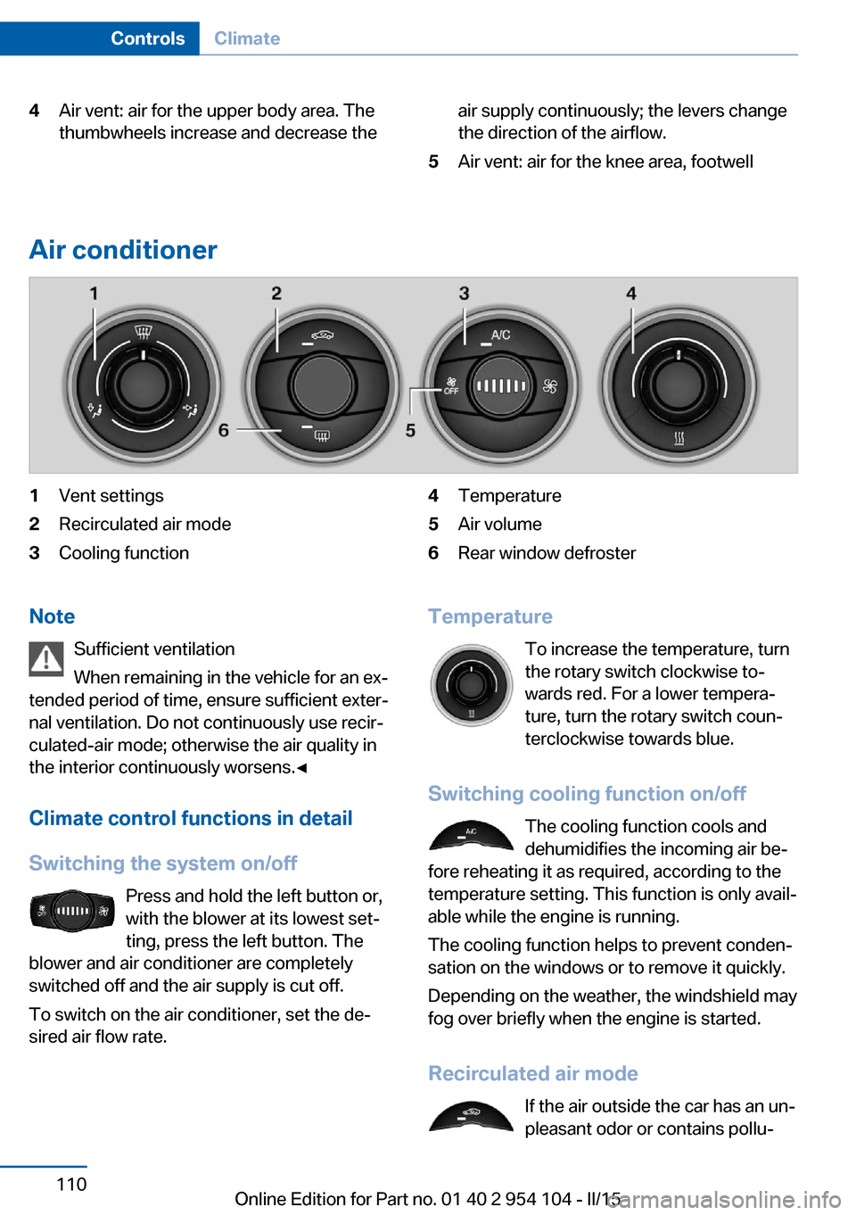 BMW Z4 2015 E89 Owners Guide 4Air vent: air for the upper body area. The
thumbwheels increase and decrease theair supply continuously; the levers change
the direction of the airflow.5Air vent: air for the knee area, footwell
Air 