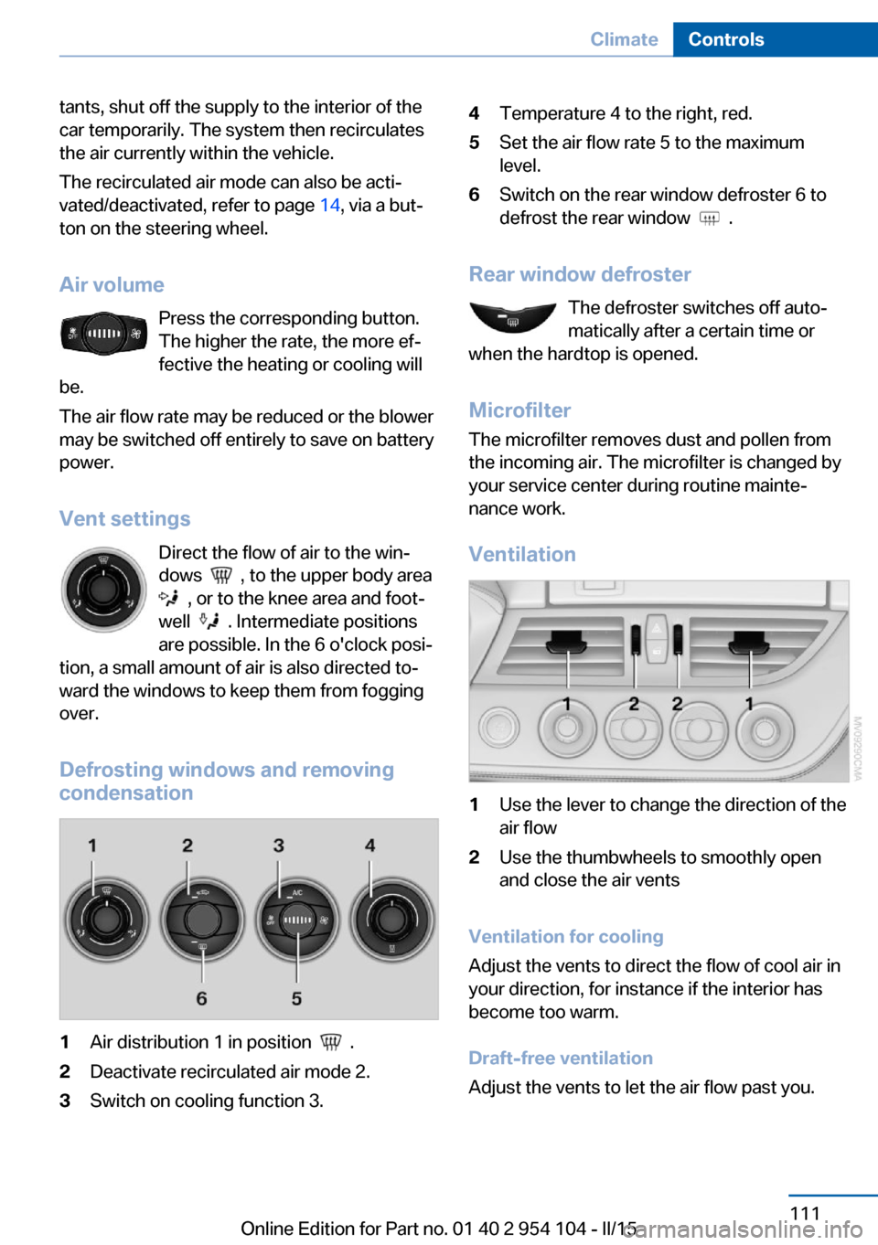 BMW Z4 2015 E89 Owners Guide tants, shut off the supply to the interior of the
car temporarily. The system then recirculates
the air currently within the vehicle.
The recirculated air mode can also be acti‐
vated/deactivated, r