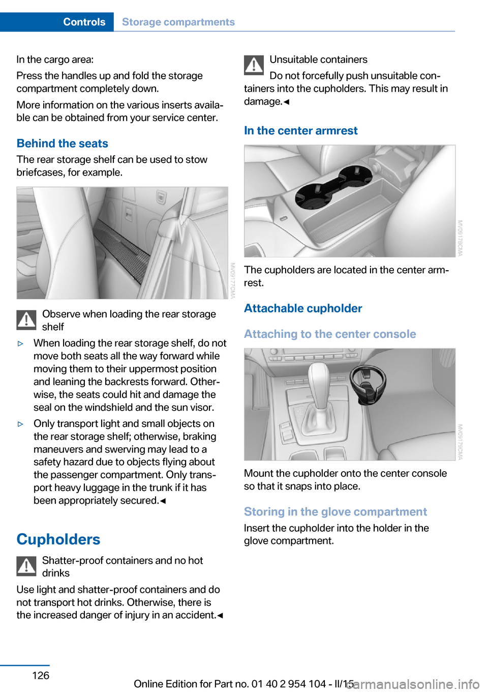 BMW Z4 2015 E89 Owners Manual In the cargo area:
Press the handles up and fold the storage
compartment completely down.
More information on the various inserts availa‐
ble can be obtained from your service center.
Behind the sea