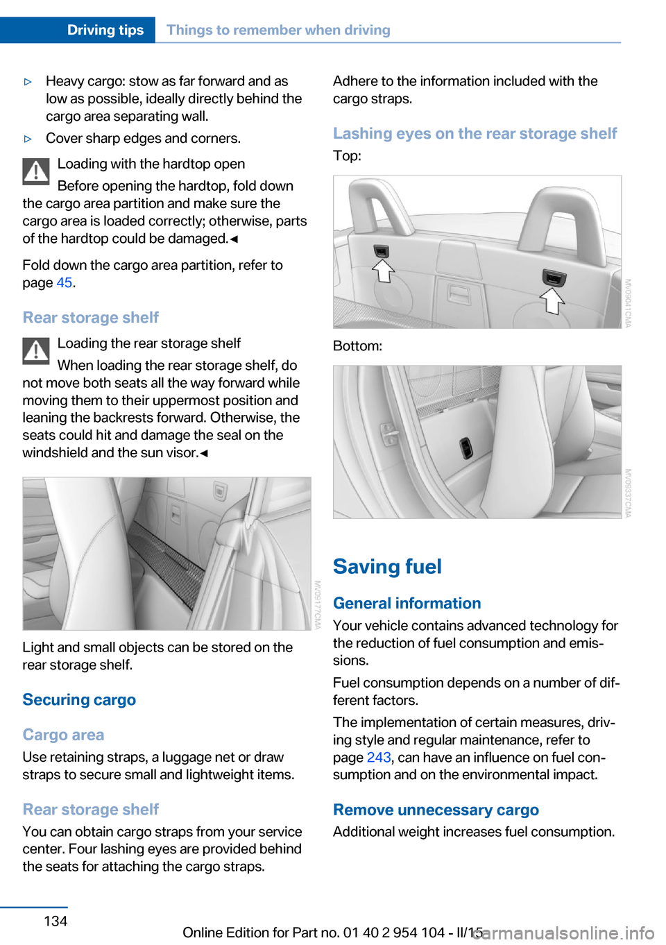 BMW Z4 2015 E89 Owners Manual ▷Heavy cargo: stow as far forward and as
low as possible, ideally directly behind the
cargo area separating wall.▷Cover sharp edges and corners.
Loading with the hardtop open
Before opening the ha BMW Z4 2015 E89 Owners Manual ▷Heavy cargo: stow as far forward and as
low as possible, ideally directly behind the
cargo area separating wall.▷Cover sharp edges and corners.
Loading with the hardtop open
Before opening the ha