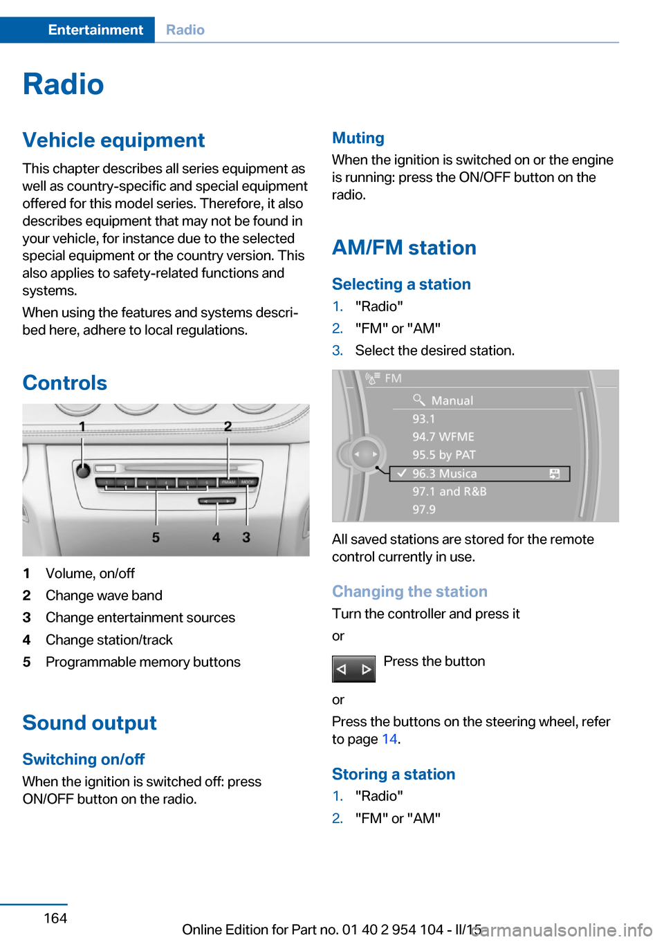BMW Z4 2015 E89 Owners Manual RadioVehicle equipment
This chapter describes all series equipment as
well as country-specific and special equipment
offered for this model series. Therefore, it also
describes equipment that may not BMW Z4 2015 E89 Owners Manual RadioVehicle equipment
This chapter describes all series equipment as
well as country-specific and special equipment
offered for this model series. Therefore, it also
describes equipment that may not