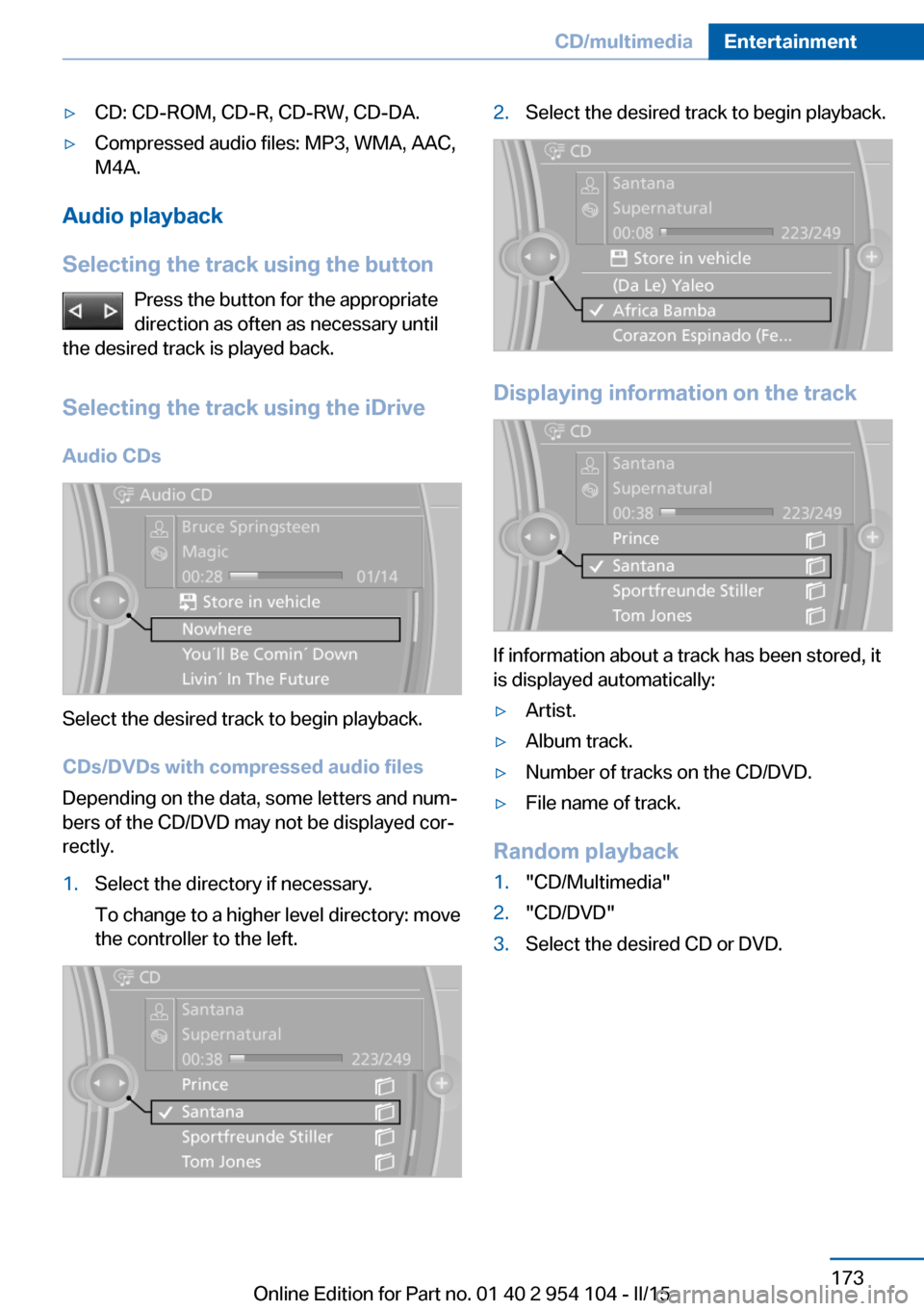 BMW Z4 2015 E89 Owners Manual ▷CD: CD-ROM, CD-R, CD-RW, CD-DA.▷Compressed audio files: MP3, WMA, AAC,
M4A.
Audio playback
Selecting the track using the button Press the button for the appropriate
direction as often as necessar BMW Z4 2015 E89 Owners Manual ▷CD: CD-ROM, CD-R, CD-RW, CD-DA.▷Compressed audio files: MP3, WMA, AAC,
M4A.
Audio playback
Selecting the track using the button Press the button for the appropriate
direction as often as necessar