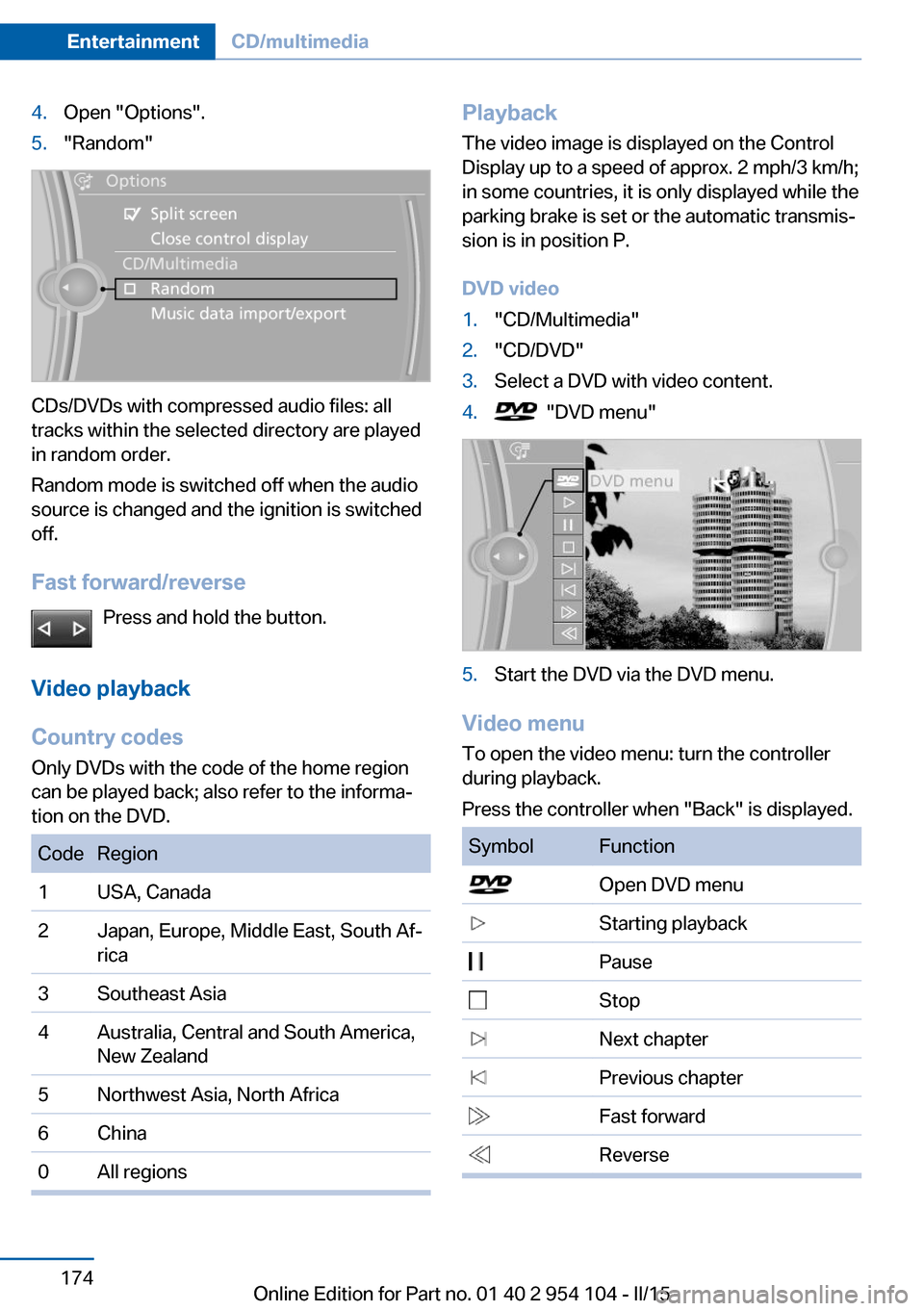 BMW Z4 2015 E89 Owners Manual 4.Open "Options".5."Random"
CDs/DVDs with compressed audio files: all
tracks within the selected directory are played
in random order.
Random mode is switched off when the audio
source is changed and BMW Z4 2015 E89 Owners Manual 4.Open "Options".5."Random"
CDs/DVDs with compressed audio files: all
tracks within the selected directory are played
in random order.
Random mode is switched off when the audio
source is changed and