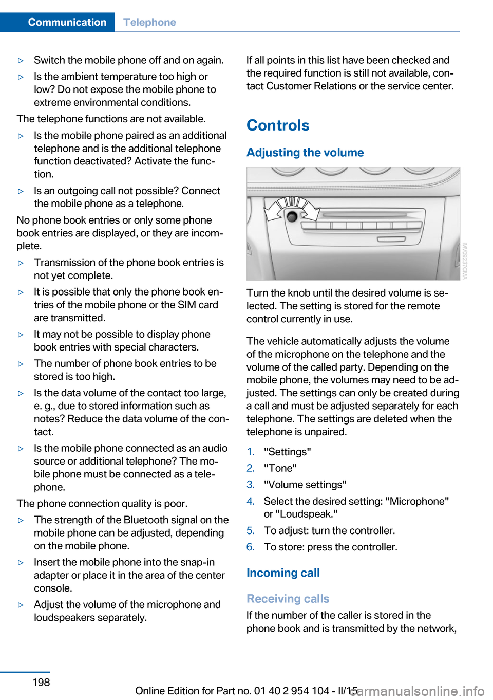 BMW Z4 2015 E89 Owners Manual ▷Switch the mobile phone off and on again.▷Is the ambient temperature too high or
low? Do not expose the mobile phone to
extreme environmental conditions.
The telephone functions are not available BMW Z4 2015 E89 Owners Manual ▷Switch the mobile phone off and on again.▷Is the ambient temperature too high or
low? Do not expose the mobile phone to
extreme environmental conditions.
The telephone functions are not available
