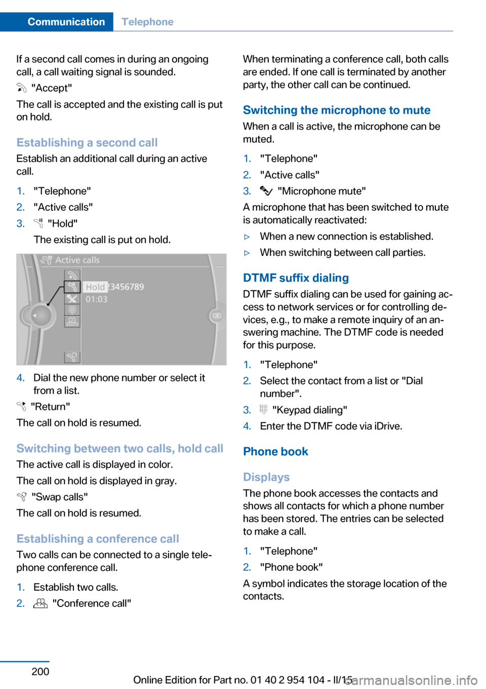 BMW Z4 2015 E89 Owners Manual If a second call comes in during an ongoing
call, a call waiting signal is sounded.
"Accept"
The call is accepted and the existing call is put
on hold.
Establishing a second call
Establish an additi BMW Z4 2015 E89 Owners Manual If a second call comes in during an ongoing
call, a call waiting signal is sounded.
"Accept"
The call is accepted and the existing call is put
on hold.
Establishing a second call
Establish an additi