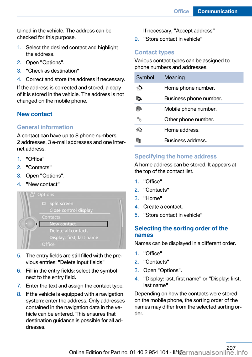 BMW Z4 2015 E89 Owners Manual tained in the vehicle. The address can be
checked for this purpose.1.Select the desired contact and highlight
the address.2.Open "Options".3."Check as destination"4.Correct and store the address if ne BMW Z4 2015 E89 Owners Manual tained in the vehicle. The address can be
checked for this purpose.1.Select the desired contact and highlight
the address.2.Open "Options".3."Check as destination"4.Correct and store the address if ne