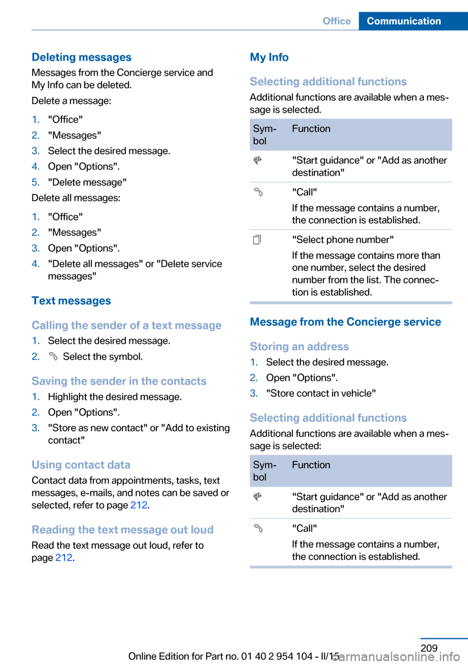 BMW Z4 2015 E89 Owners Manual Deleting messages
Messages from the Concierge service and
My Info can be deleted.
Delete a message:1."Office"2."Messages"3.Select the desired message.4.Open "Options".5."Delete message"
Delete all mes BMW Z4 2015 E89 Owners Manual Deleting messages
Messages from the Concierge service and
My Info can be deleted.
Delete a message:1."Office"2."Messages"3.Select the desired message.4.Open "Options".5."Delete message"
Delete all mes