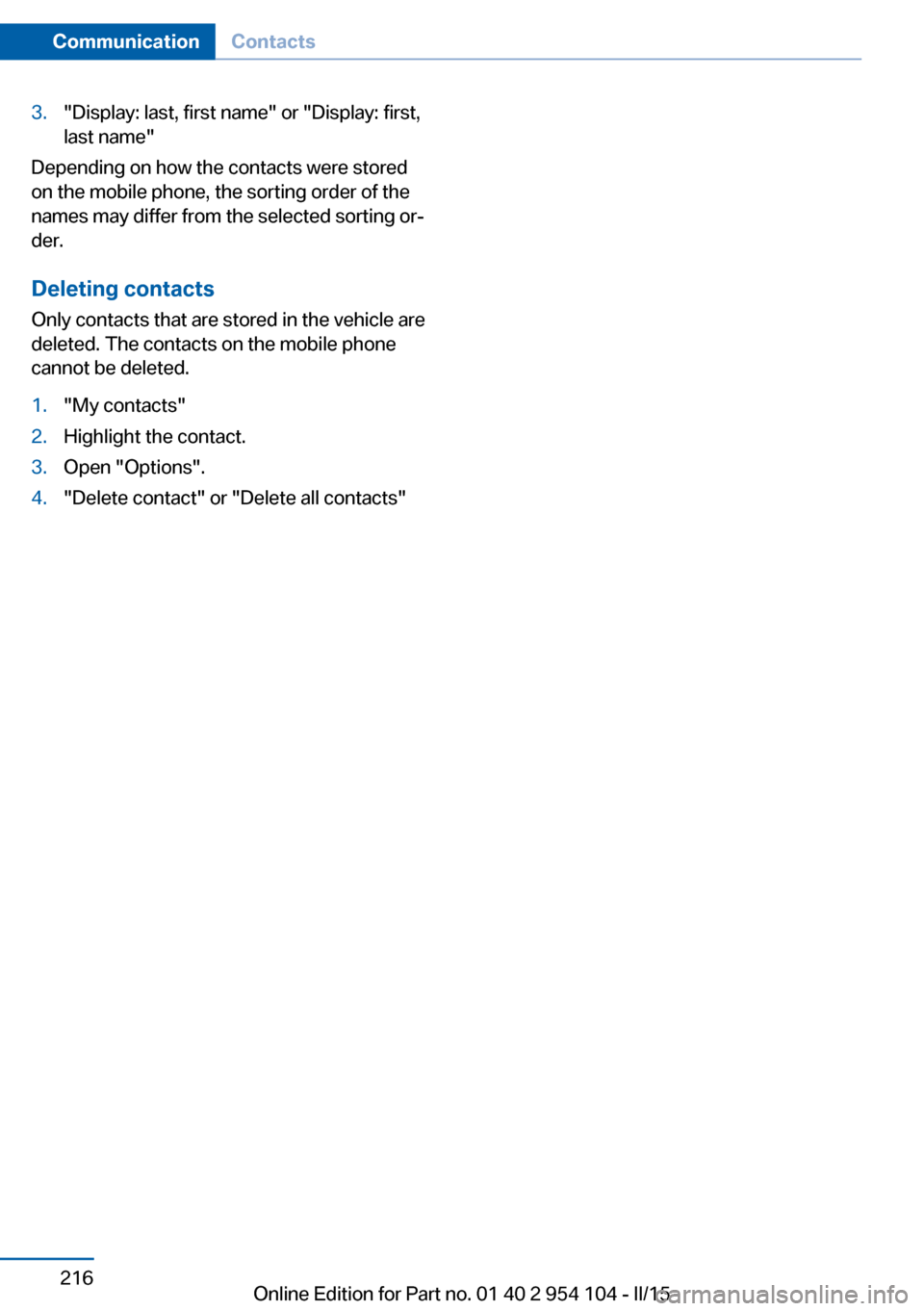 BMW Z4 2015 E89 Owners Manual 3."Display: last, first name" or "Display: first,
last name"
Depending on how the contacts were stored
on the mobile phone, the sorting order of the
names may differ from the selected sorting or‐
de BMW Z4 2015 E89 Owners Manual 3."Display: last, first name" or "Display: first,
last name"
Depending on how the contacts were stored
on the mobile phone, the sorting order of the
names may differ from the selected sorting or‐
de