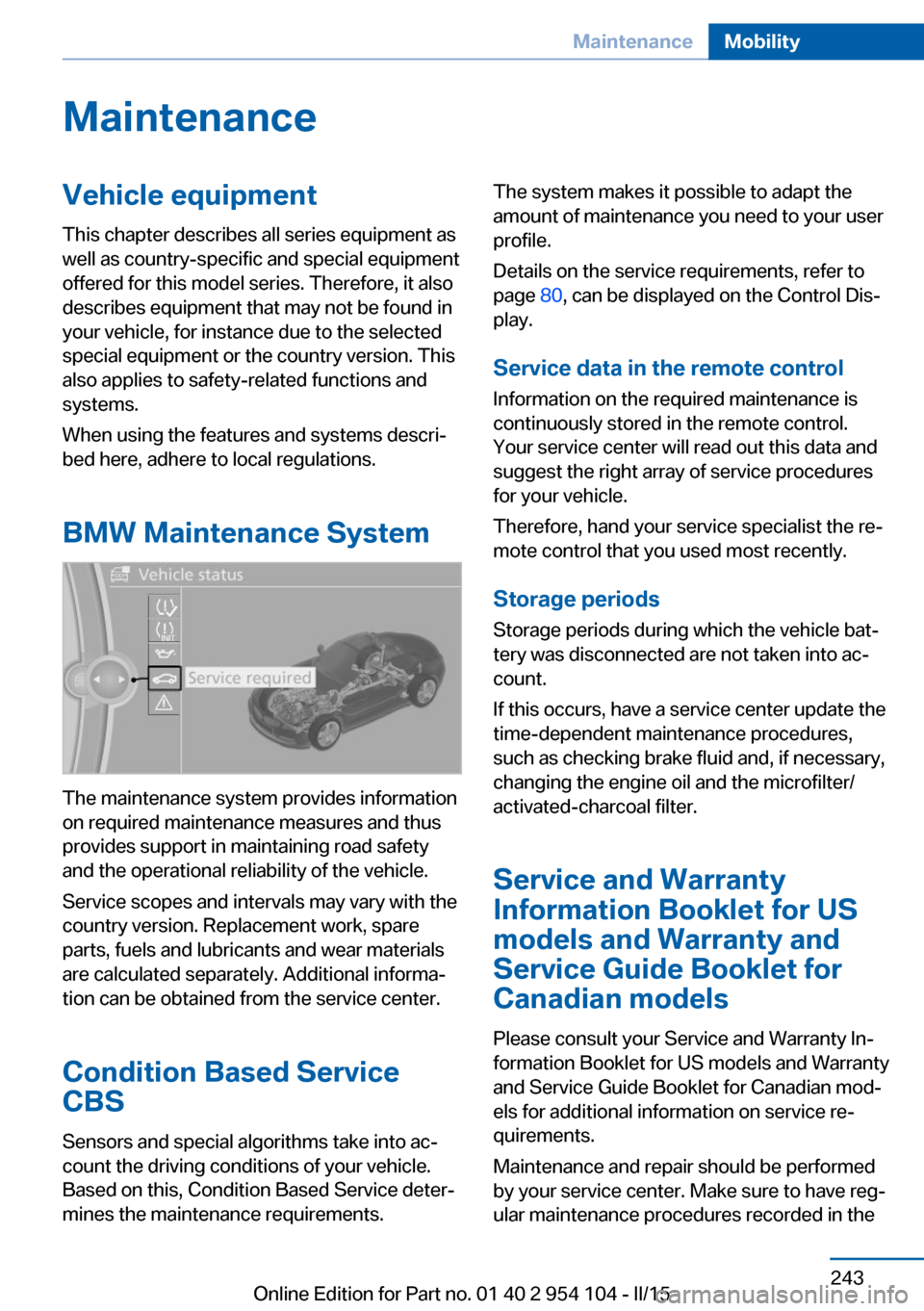 BMW Z4 2015 E89 Owners Manual MaintenanceVehicle equipment
This chapter describes all series equipment as
well as country-specific and special equipment
offered for this model series. Therefore, it also
describes equipment that ma