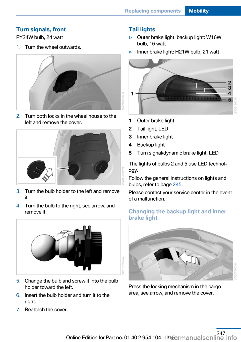 BMW Z4 2015 E89 Owners Manual Turn signals, frontPY24W bulb, 24 watt1.Turn the wheel outwards.2.Turn both locks in the wheel house to the
left and remove the cover.3.Turn the bulb holder to the left and remove
it.4.Turn the bulb t BMW Z4 2015 E89 Owners Manual Turn signals, frontPY24W bulb, 24 watt1.Turn the wheel outwards.2.Turn both locks in the wheel house to the
left and remove the cover.3.Turn the bulb holder to the left and remove
it.4.Turn the bulb t