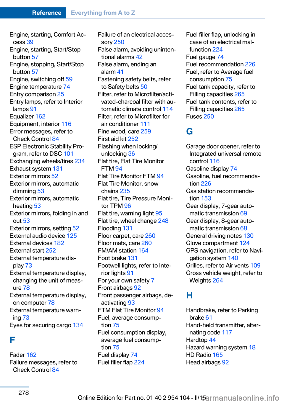 BMW Z4 2015 E89 Owners Guide Engine, starting, Comfort Ac‐cess  39 
Engine, starting, Start/Stop button  57 
Engine, stopping, Start/Stop button  57 
Engine, switching off  59 
Engine temperature  74 
Entry comparison  25 
Entr