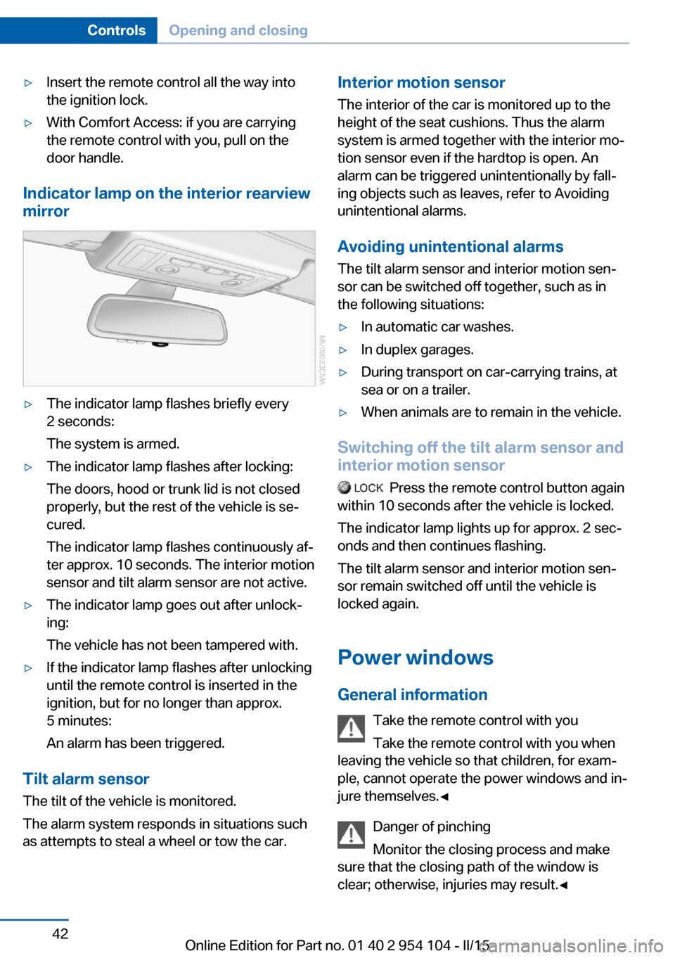 BMW Z4 2015 E89 User Guide ▷Insert the remote control all the way into
the ignition lock.▷With Comfort Access: if you are carrying
the remote control with you, pull on the
door handle.
Indicator lamp on the interior rearvie